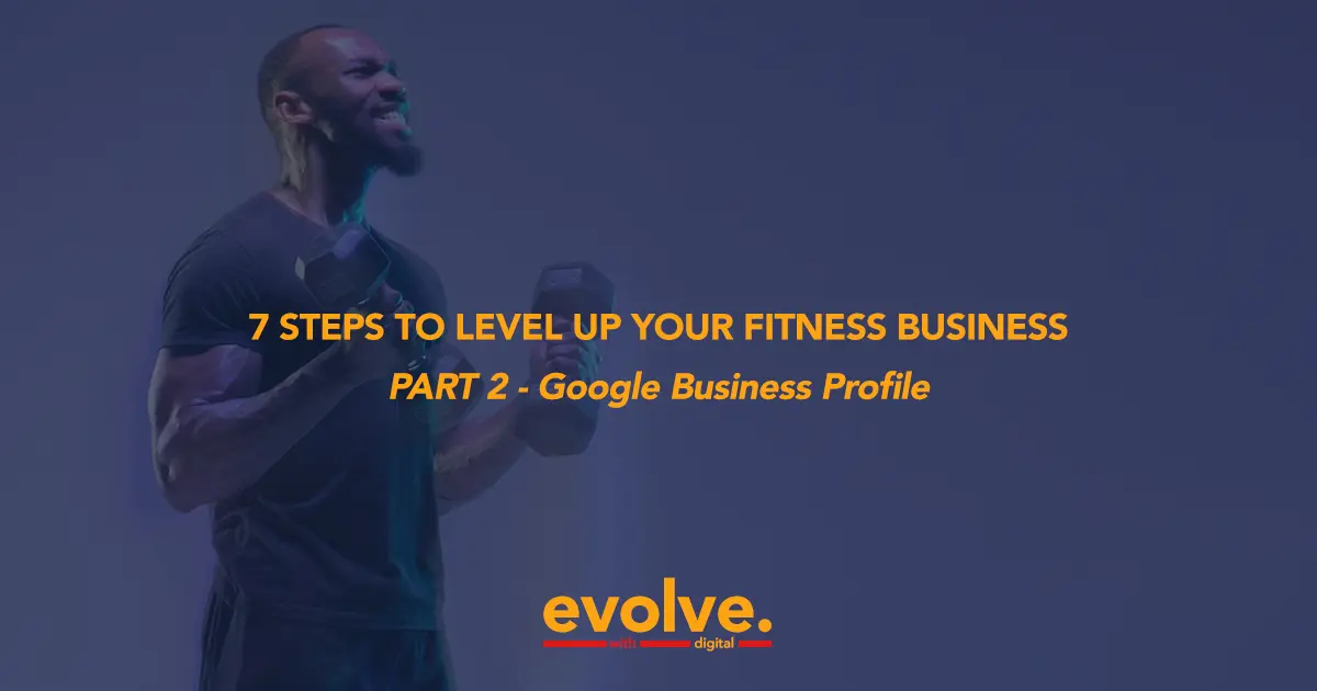 Part 2 – Google Business for Fitness – 7 Steps to Level Up Your Fitness Business